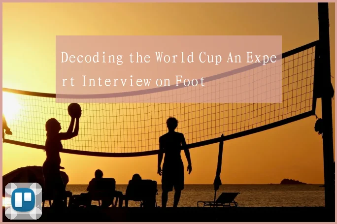 Decoding the World Cup An Expert Interview on Foot