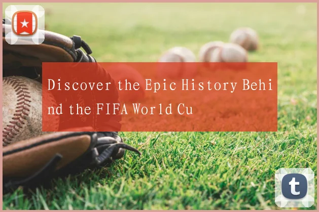 Discover the Epic History Behind the FIFA World Cu
