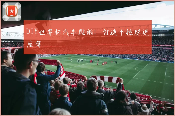 DIY世界杯汽车贴纸：打造个性球迷座驾