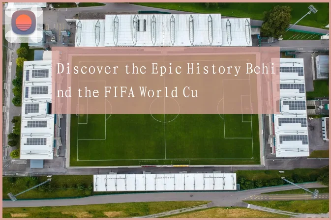 Discover the Epic History Behind the FIFA World Cu